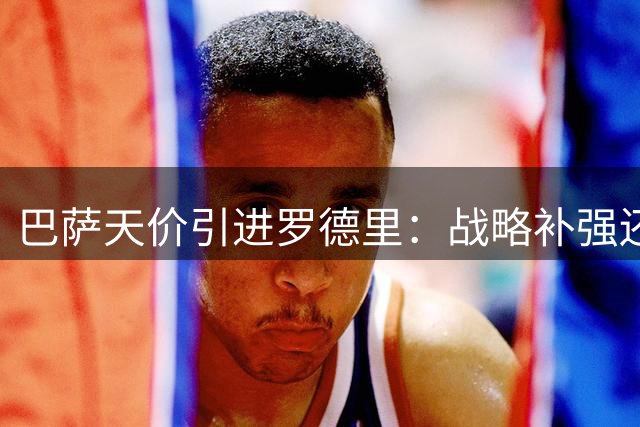 巴萨天价引进罗德里：战略补强还是风险豪赌？