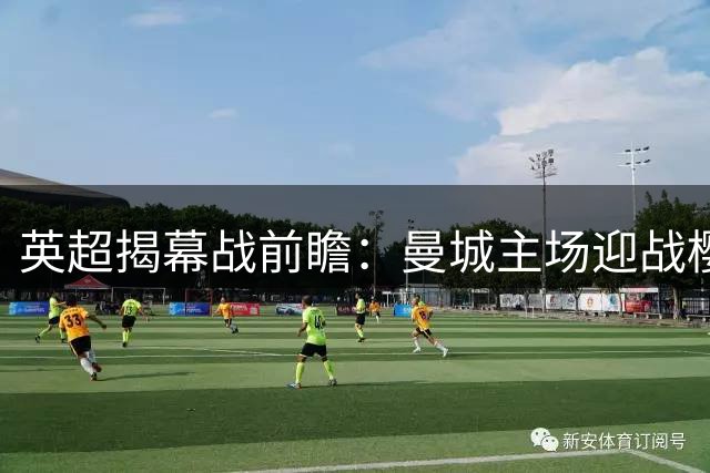 英超揭幕战前瞻：曼城主场迎战樱桃军团 实力碾压或存变数